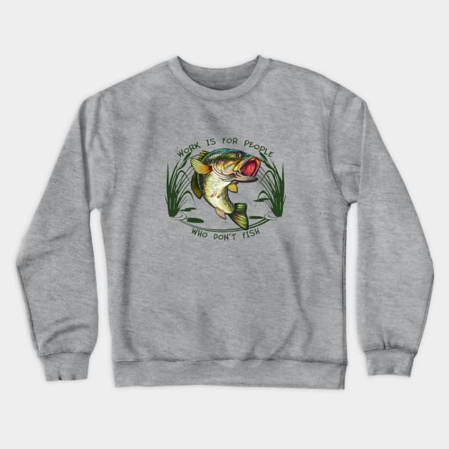 Work is for people who don't fish Crewneck Sweatshirt by MonarchGraphics